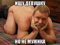 ищу девушку но не мужика