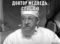 доктор медведь, слушаю 