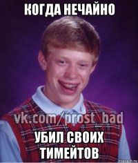 когда нечайно убил своих тимейтов