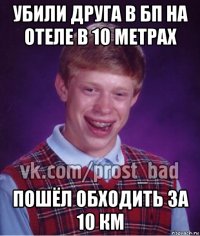 убили друга в бп на отеле в 10 метрах пошёл обходить за 10 км