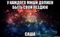 у каждого миши должен быть свой пездюк саша