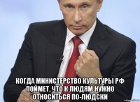  когда министерство культуры рф поймет, что к людям нужно относиться по-людски