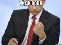 уйди вова 