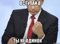 вступай в ты не одинок ☺