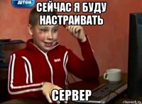 сейчас я буду настраивать сервер