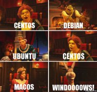 CentOS Debian Ubuntu CentOS MacOS WINDOOOOWS!