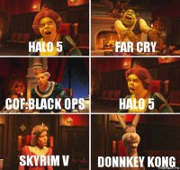 Halo 5 Far Cry COF:Black Ops Halo 5 Skyrim V Donnkey Kong