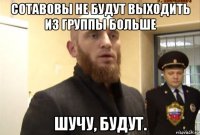 сотавовы не будут выходить из группы больше шучу, будут.