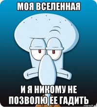 моя вселенная и я никому не позволю ее гадить