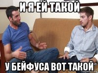 и я ей такой у бейфуса вот такой