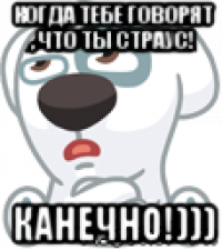 когда тебе говорят , что ты страус! канечно!)))