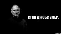 Стив Джобс умер.