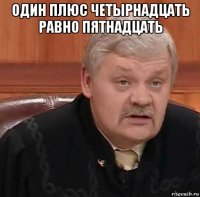 один плюс четырнадцать равно пятнадцать 