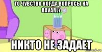 то чувство когда вопросы на bavarly никто не задает