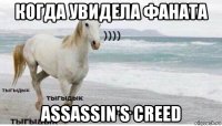 когда увидела фаната assassin's creed