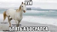 хуй блять а босралса