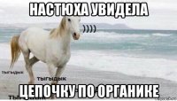 настюха увидела цепочку по органике