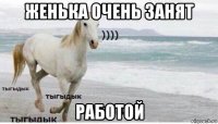 женька очень занят работой