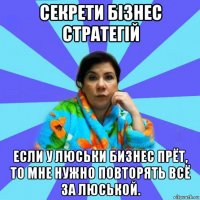 секрети бізнес стратегій если у люськи бизнес прёт, то мне нужно повторять всё за люськой.