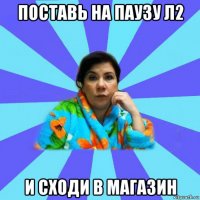 поставь на паузу л2 и сходи в магазин