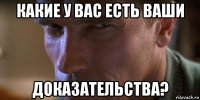 какие у вас есть ваши доказательства?