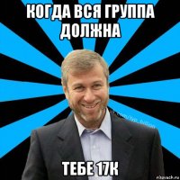 когда вся группа должна тебе 17к