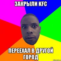 закрыли kfc переехал в другой город