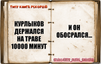 Курлыков
держался На Траве 10000 Минут И Он обосрался...