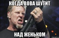 когда вова шутит над женьком