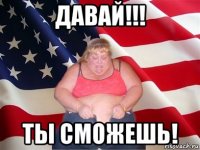 давай!!! ты сможешь!