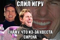 слил игру скажу, что из-за квеста сирена