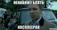 ненавижу блять косплееров