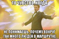 то чувство, когда не понимаешь, почему вокруг так много людей в маршрутке