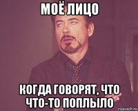 моё лицо когда говорят, что что-то поплыло