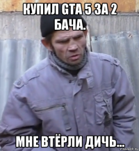 купил gta 5 за 2 бача. мне втёрли дичь...