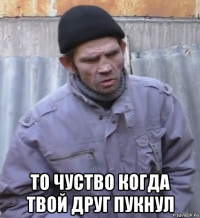  то чуство когда твой друг пукнул