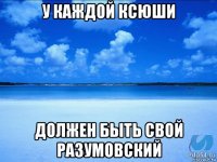 у каждой ксюши должен быть свой разумовский