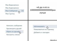 -чё да я его в 100000000000000000раз лучше