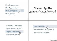 Привет Бро!Го делать Гильд Ачивы?