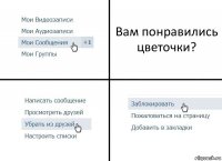 Вам понравились цветочки?