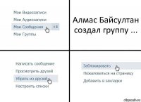 Алмас Байсултан создал группу ...