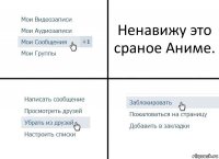 Ненавижу это сраное Аниме.