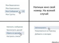 Напиши мне свой номер. На всякий случай