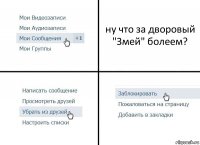 ну что за дворовый "Змей" болеем?