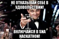 не отказывай себе в удовольствии! включайся в sna hackathon!