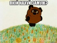 якій нахуй замуж? 