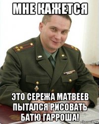 мне кажется это сережа матвеев пытался рисовать батю гарроша!