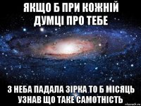 якщо б при кожній думці про тебе з неба падала зірка то б місяць узнав що таке самотність