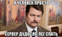 я человек просто сервер дудосят, лег спать