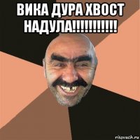 вика дура хвост надула!!!!!!!!!!! 